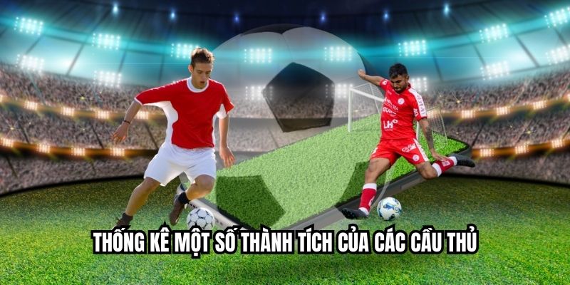 Thống kê một số thành tích của các cầu thủ