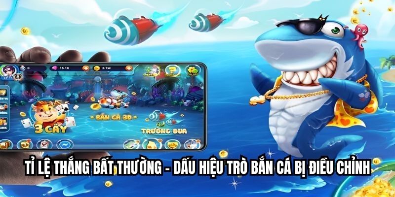 Tỉ lệ thắng bất thường – dấu hiệu trò bắn cá bị điều chỉnh